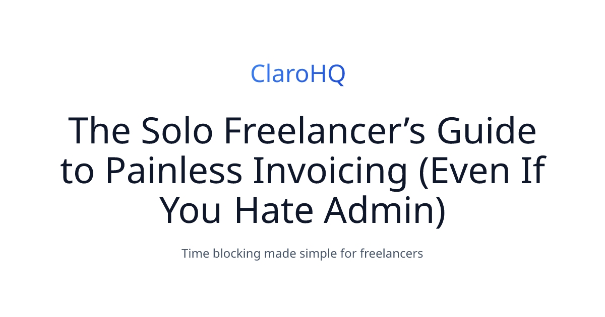The Solo Freelancer’s Guide to Painless Invoicing (Even If You Hate Admin)